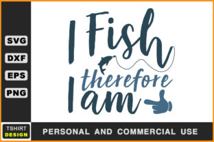 I Fish Therefore I Am Fishing T Shirt