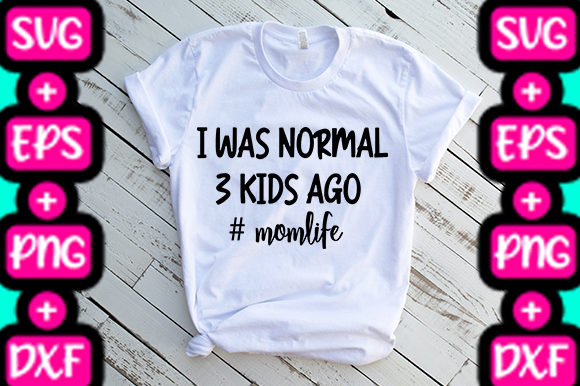 MOM I Was Normal 3 Kids Ago Graphics & T-Shirt Designs
